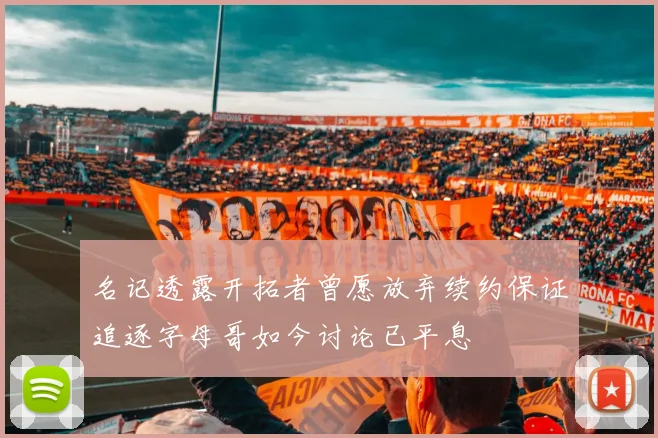 名记透露开拓者曾愿放弃续约保证追逐字母哥如今讨论已平息